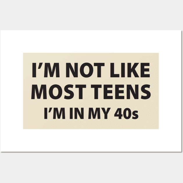 I'm Not Like Most Teens, I'm In My 40's Wall Art by TipsyCurator